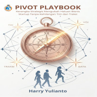 PIVOT PLAYBOOK Kerangka Strategis Mengubah Haluan Bisnis Startup Tanpa Kehilangan Tim dan  Traksi 